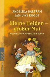 Kleine Helden grosser Mut - Jan Uwe Rogge Angelika Bartram