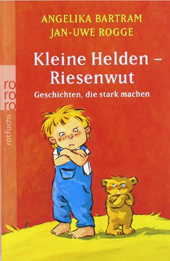Kleine Helden Riesenwut - Jan Uwe Rogge Angelika Bartram