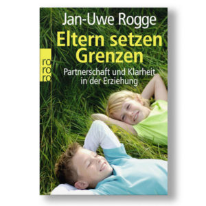 Jan-Uwe Rogge - Eltern setzen Grenzen