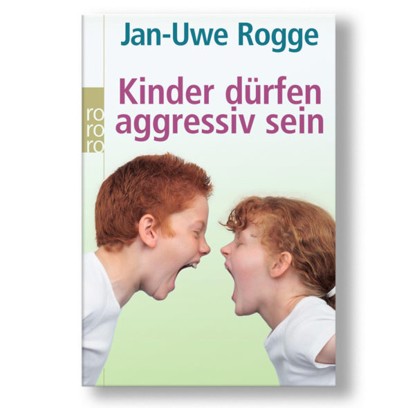 Jan-Uwe Rogge - Kinder dürfen aggressiv sein